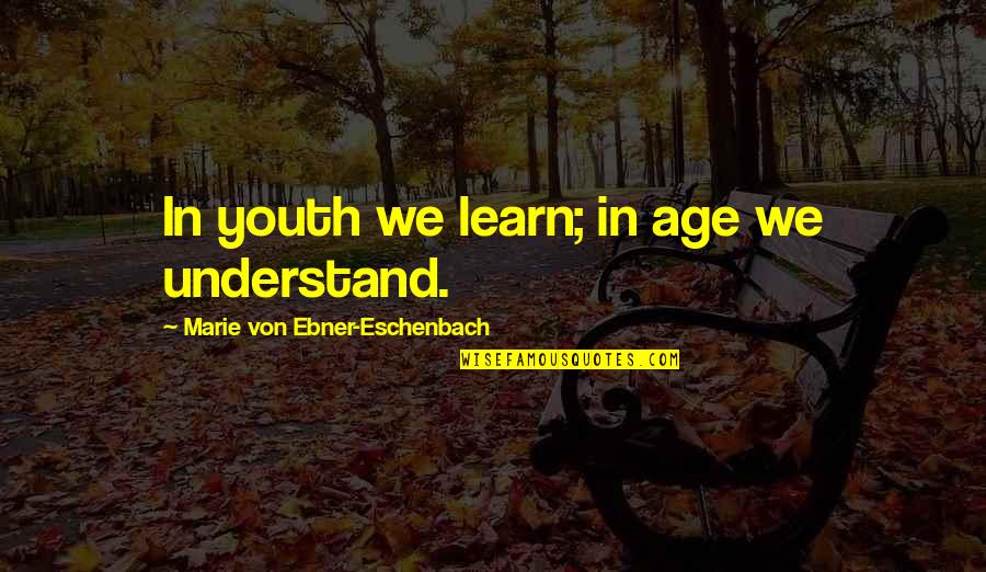 Mano Salwa Quotes By Marie Von Ebner-Eschenbach: In youth we learn; in age we understand. Mano Salwa Quotes By Marie Von Ebner-Eschenbach: In youth we learn; in age we understand.