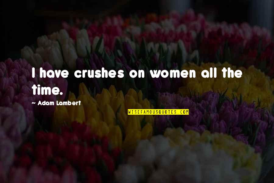 Manocchio Jr Quotes By Adam Lambert: I have crushes on women all the time.