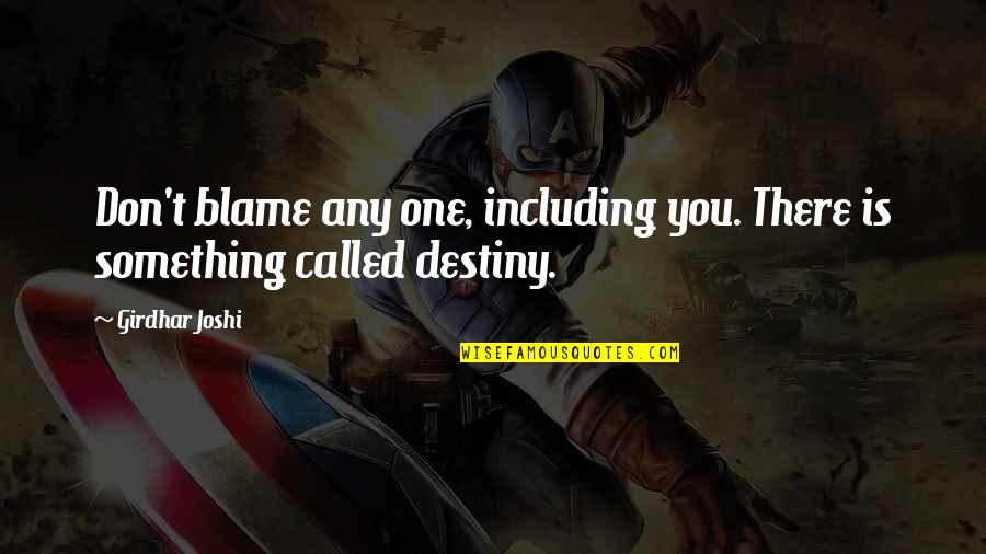Manocchio Jr Quotes By Girdhar Joshi: Don't blame any one, including you. There is