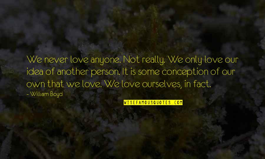 Manock Quotes By William Boyd: We never love anyone. Not really. We only