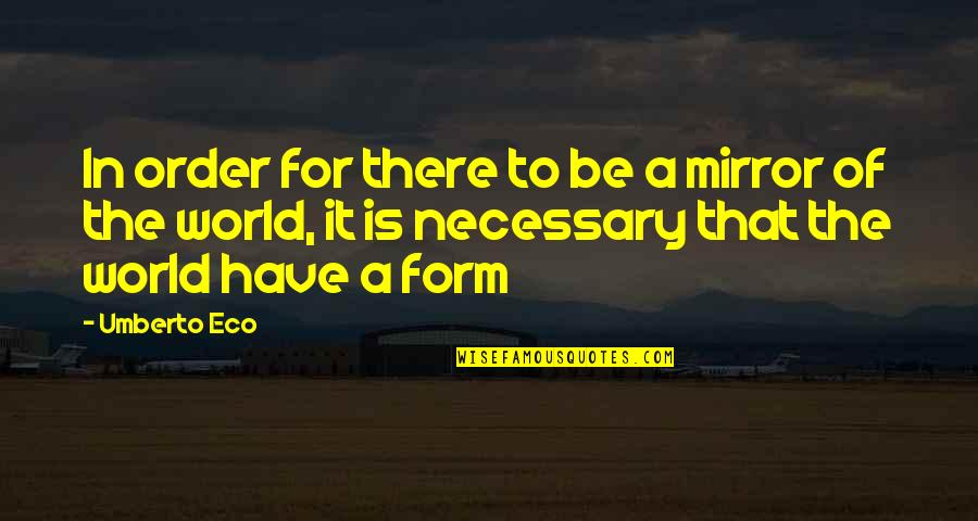 Manoel De Barros Quotes By Umberto Eco: In order for there to be a mirror Manoel De Barros Quotes By Umberto Eco: In order for there to be a mirror