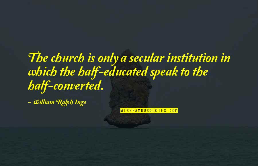 Manoel De Barros Quotes By William Ralph Inge: The church is only a secular institution in