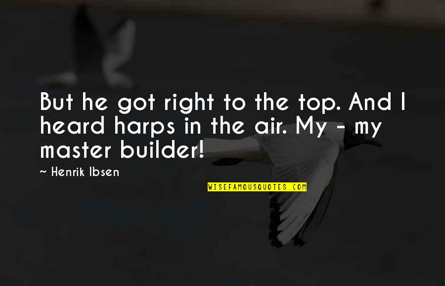 Manoela Arashiro Quotes By Henrik Ibsen: But he got right to the top. And