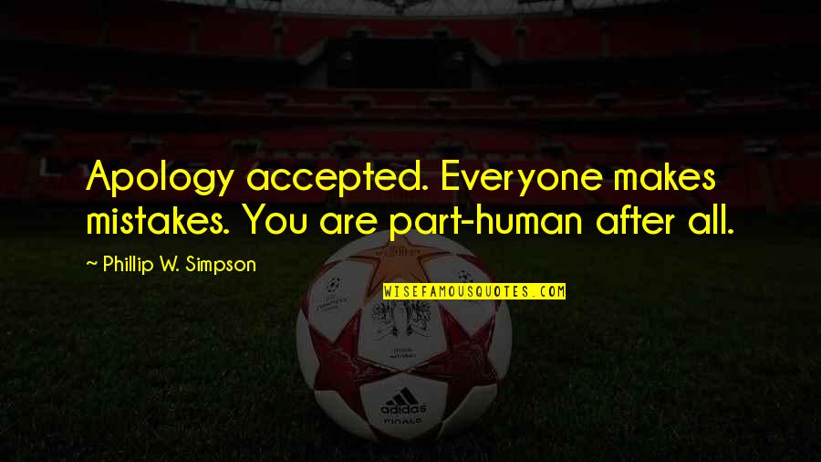 Manoela Lima Quotes By Phillip W. Simpson: Apology accepted. Everyone makes mistakes. You are part-human Manoela Lima Quotes By Phillip W. Simpson: Apology accepted. Everyone makes mistakes. You are part-human
