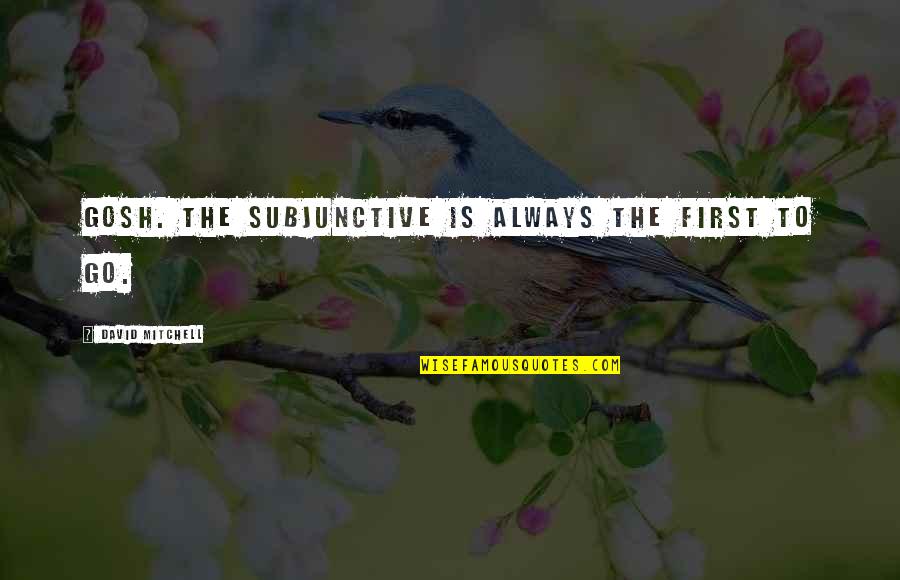 Manoeuvre De Heimlich Quotes By David Mitchell: Gosh. The subjunctive is always the first to Manoeuvre De Heimlich Quotes By David Mitchell: Gosh. The subjunctive is always the first to