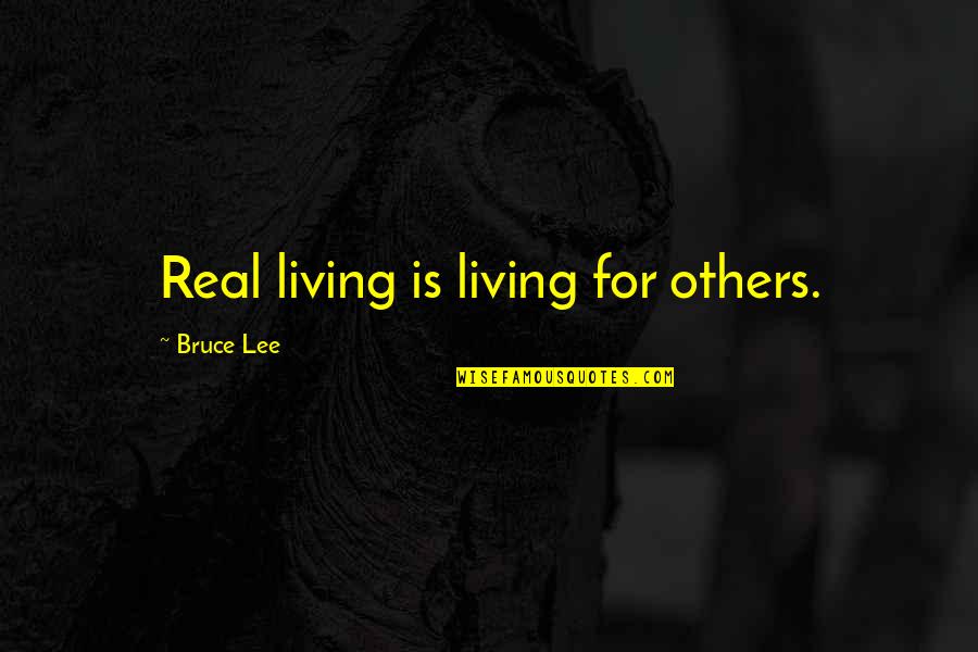 Manoeuvre Depley Quotes By Bruce Lee: Real living is living for others.