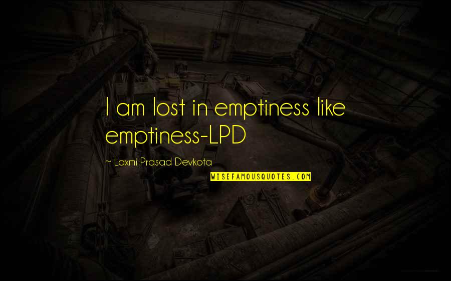 Manoeuvre Depley Quotes By Laxmi Prasad Devkota: I am lost in emptiness like emptiness-LPD