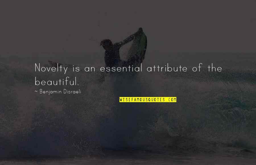 Manoeuvred Synonym Quotes By Benjamin Disraeli: Novelty is an essential attribute of the beautiful.