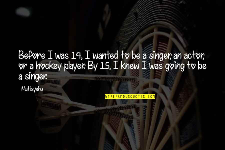 Manoeuvrede Quotes By Matisyahu: Before I was 14, I wanted to be Manoeuvrede Quotes By Matisyahu: Before I was 14, I wanted to be