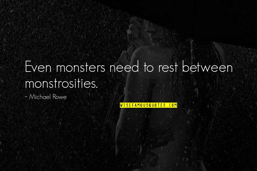 Manoeuvrede Quotes By Michael Rowe: Even monsters need to rest between monstrosities. Manoeuvrede Quotes By Michael Rowe: Even monsters need to rest between monstrosities.