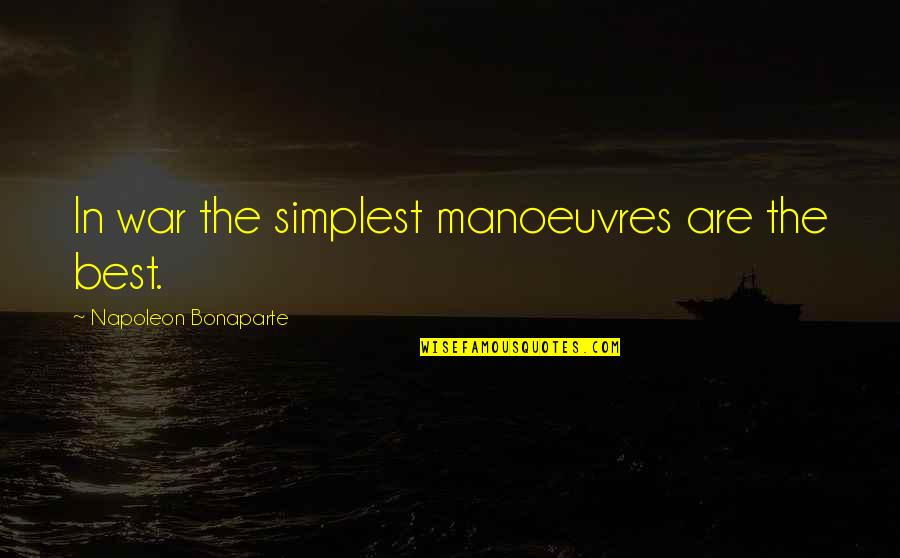 Manoeuvres Quotes By Napoleon Bonaparte: In war the simplest manoeuvres are the best.