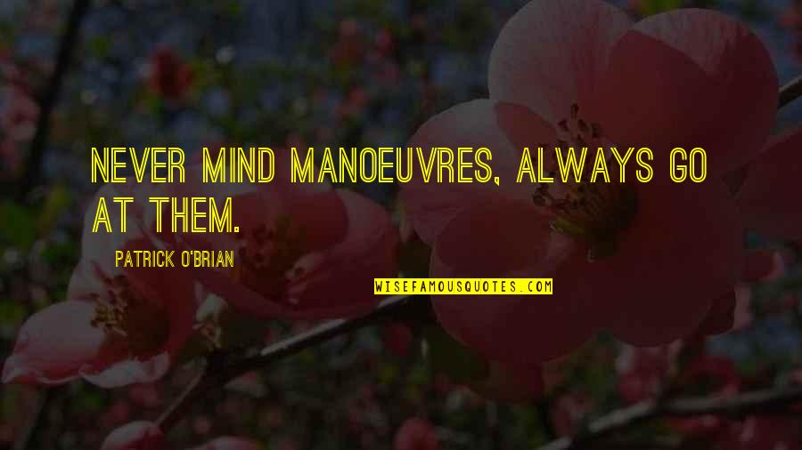 Manoeuvres Quotes By Patrick O'Brian: Never mind manoeuvres, always go at them.
