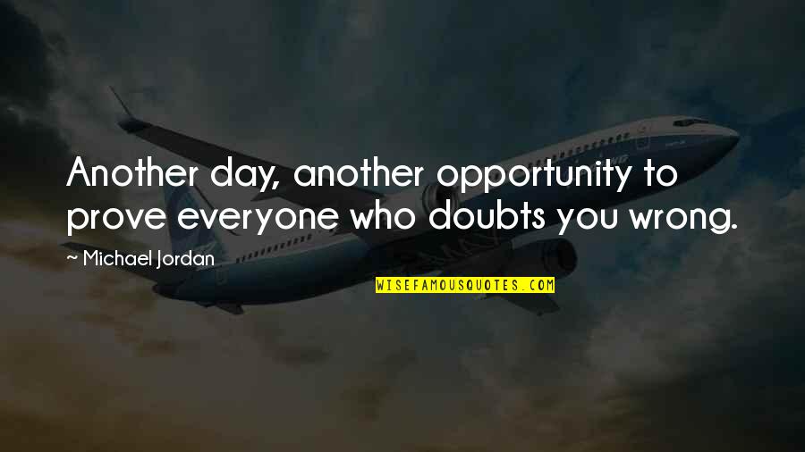 Manoeuvring Quotes By Michael Jordan: Another day, another opportunity to prove everyone who