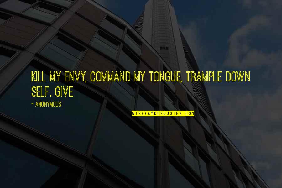 Manoeuvring Spelling Quotes By Anonymous: Kill my envy, command my tongue, trample down
