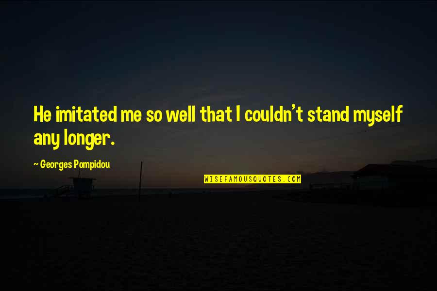 Manofsky Charles Quotes By Georges Pompidou: He imitated me so well that I couldn't Manofsky Charles Quotes By Georges Pompidou: He imitated me so well that I couldn't
