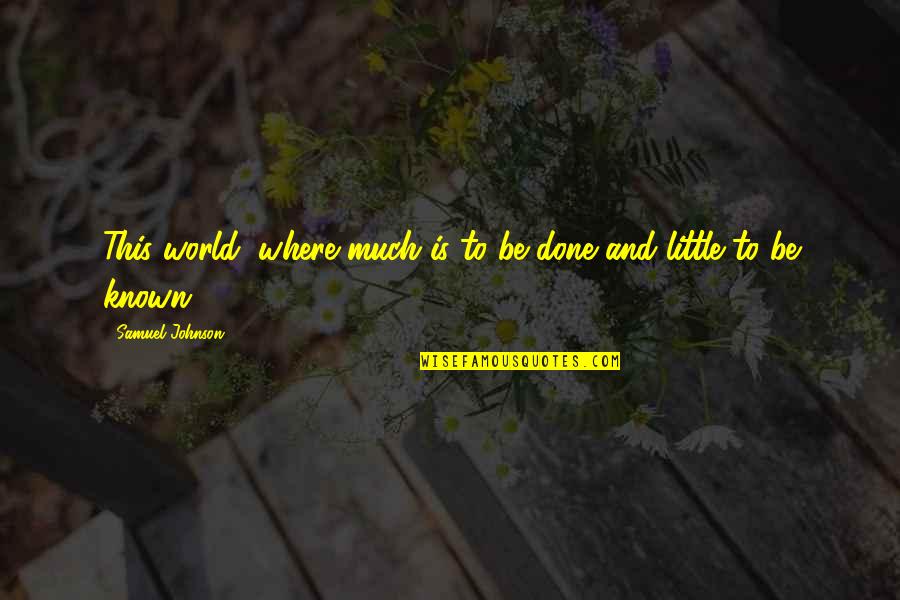 Manoharan Quotes By Samuel Johnson: This world, where much is to be done Manoharan Quotes By Samuel Johnson: This world, where much is to be done