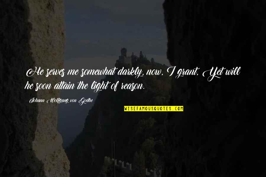 Manoir Charlevoix Quotes By Johann Wolfgang Von Goethe: He serves me somewhat darkly, now, I grant, Manoir Charlevoix Quotes By Johann Wolfgang Von Goethe: He serves me somewhat darkly, now, I grant,