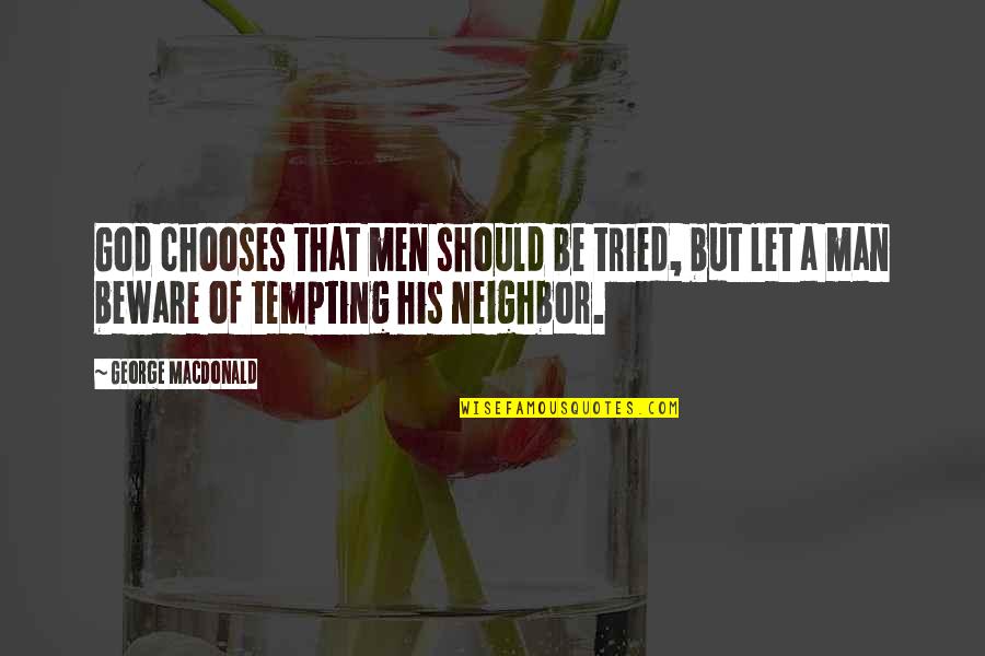 Manoir Des Quotes By George MacDonald: God chooses that men should be tried, but