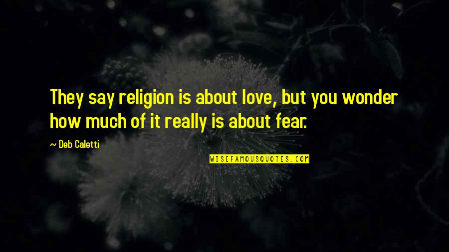 Manoir Hovey Quotes By Deb Caletti: They say religion is about love, but you