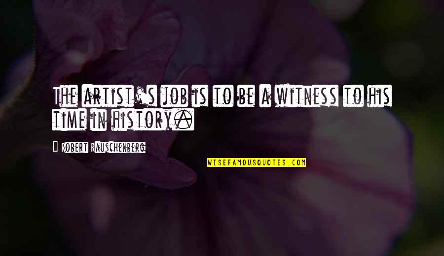 Manoir Pierrefonds Quotes By Robert Rauschenberg: The artist's job is to be a witness