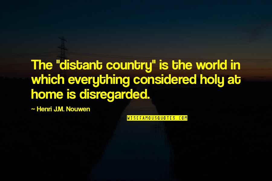 Manoir Richelieu Quotes By Henri J.M. Nouwen: The "distant country" is the world in which Manoir Richelieu Quotes By Henri J.M. Nouwen: The "distant country" is the world in which