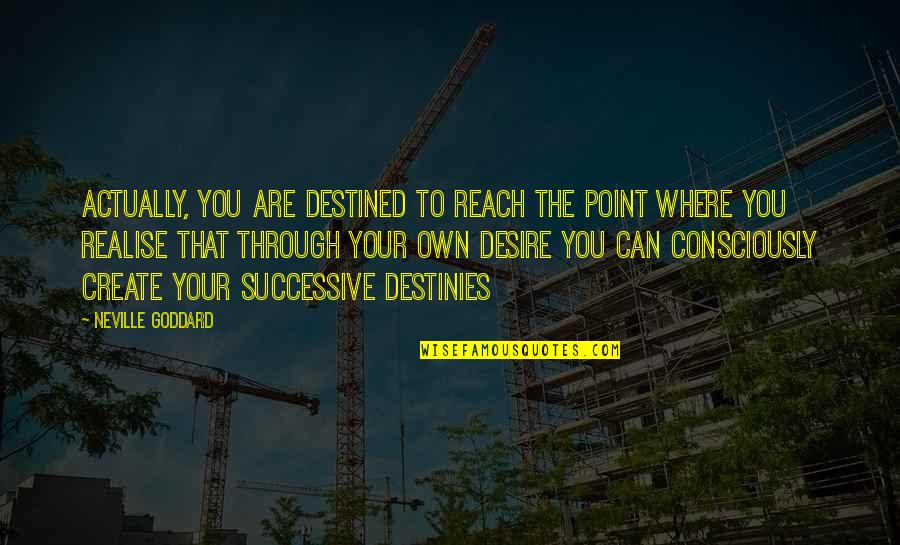 Manoir Richelieu Quotes By Neville Goddard: Actually, you are destined to reach the point Manoir Richelieu Quotes By Neville Goddard: Actually, you are destined to reach the point