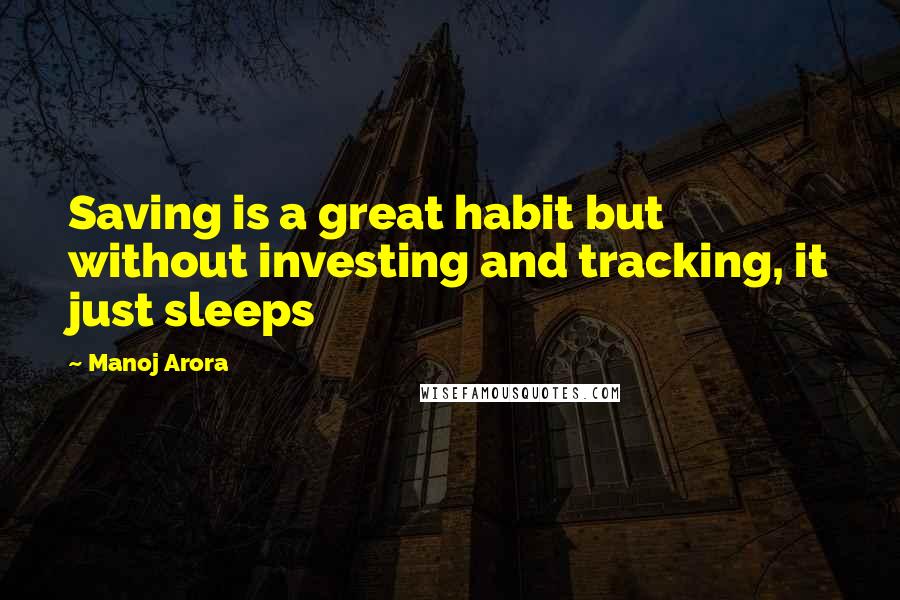 Manoj Arora quotes: Saving is a great habit but without investing and tracking, it just sleeps