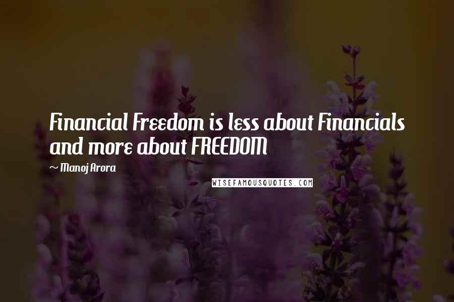 Manoj Arora quotes: Financial Freedom is less about Financials and more about FREEDOM