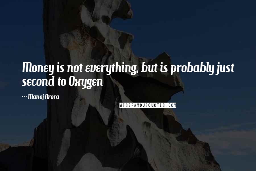 Manoj Arora quotes: Money is not everything, but is probably just second to Oxygen