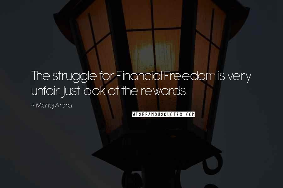 Manoj Arora quotes: The struggle for Financial Freedom is very unfair. Just look at the rewards.