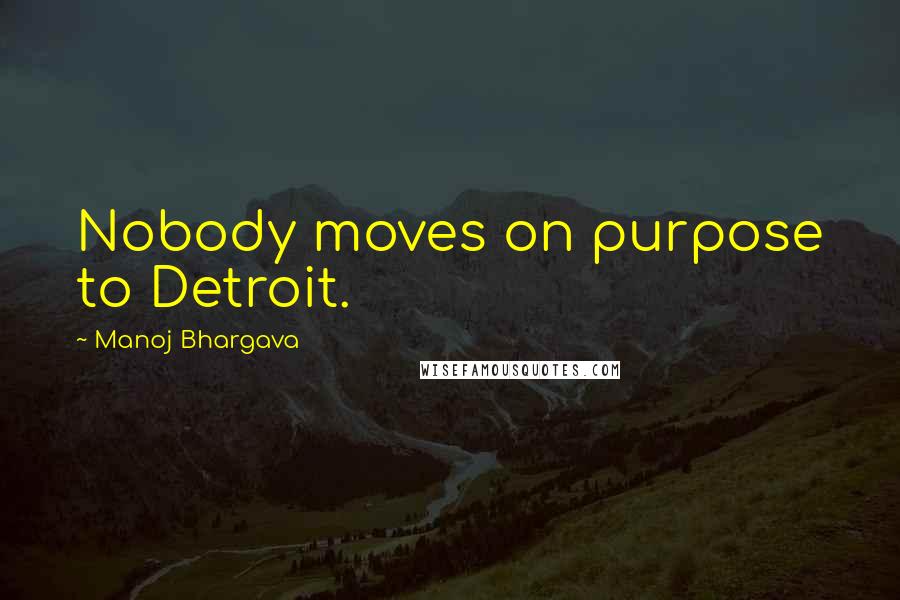 Manoj Bhargava quotes: Nobody moves on purpose to Detroit.