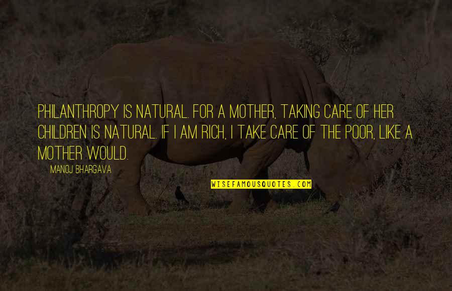 Manoj Bhargava Quotes By Manoj Bhargava: Philanthropy is natural. For a mother, taking care Manoj Bhargava Quotes By Manoj Bhargava: Philanthropy is natural. For a mother, taking care