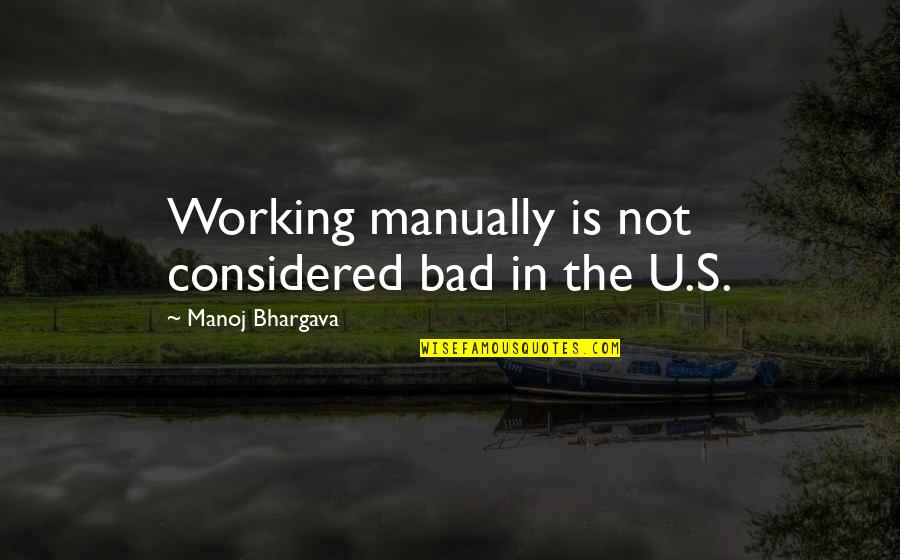 Manoj Bhargava Quotes By Manoj Bhargava: Working manually is not considered bad in the Manoj Bhargava Quotes By Manoj Bhargava: Working manually is not considered bad in the