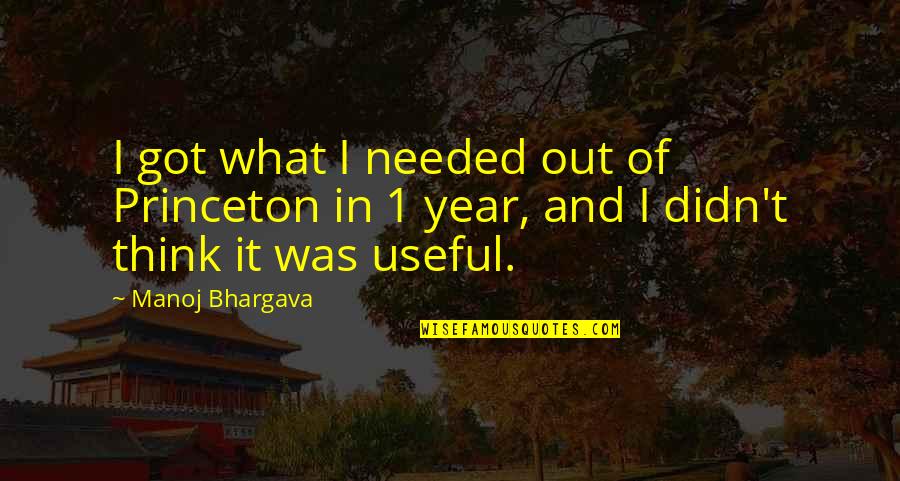 Manoj Bhargava Quotes By Manoj Bhargava: I got what I needed out of Princeton