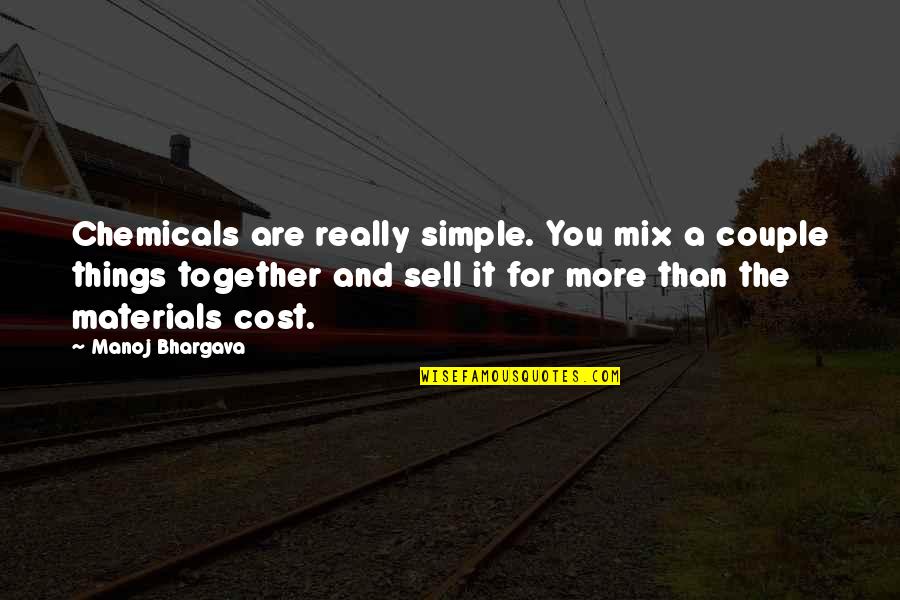 Manoj Bhargava Quotes By Manoj Bhargava: Chemicals are really simple. You mix a couple Manoj Bhargava Quotes By Manoj Bhargava: Chemicals are really simple. You mix a couple
