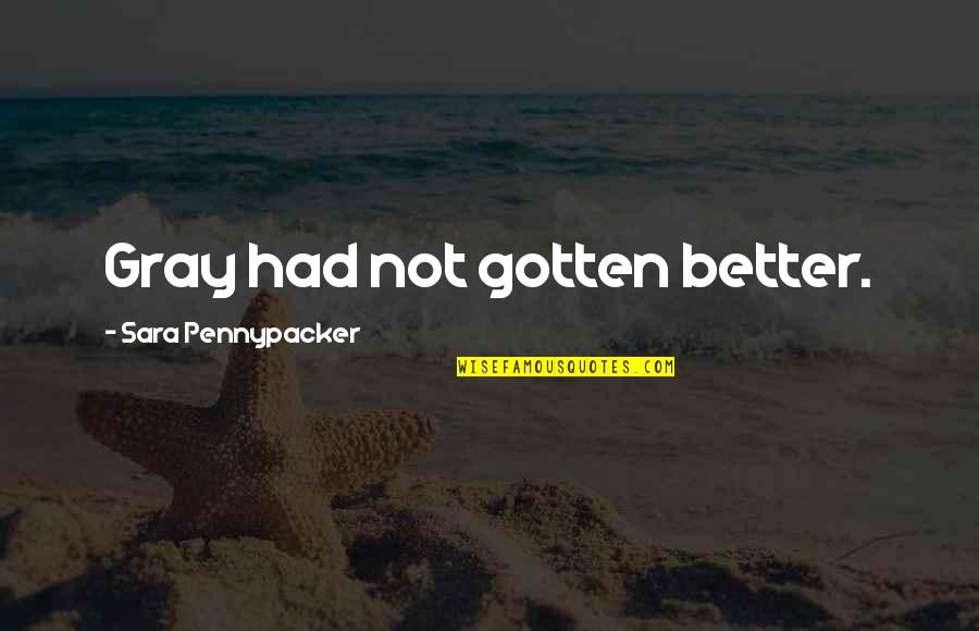 Manoj Bhargava Quotes By Sara Pennypacker: Gray had not gotten better. Manoj Bhargava Quotes By Sara Pennypacker: Gray had not gotten better.