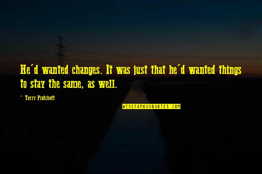 Manoj Bhargava Quotes By Terry Pratchett: He'd wanted changes. It was just that he'd Manoj Bhargava Quotes By Terry Pratchett: He'd wanted changes. It was just that he'd