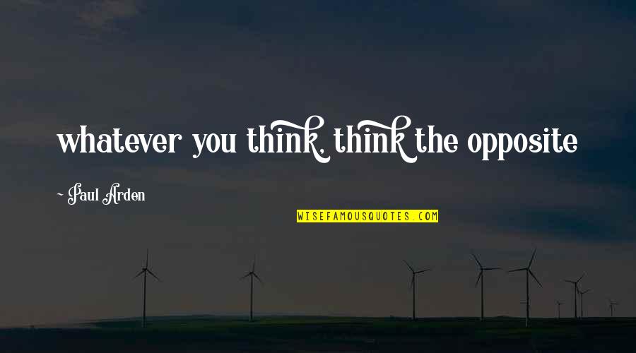 Manoj Prasad Quotes By Paul Arden: whatever you think, think the opposite Manoj Prasad Quotes By Paul Arden: whatever you think, think the opposite