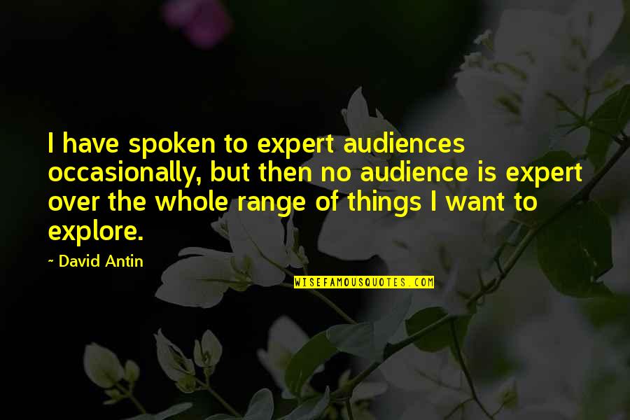 Manoj Tiwari Quotes By David Antin: I have spoken to expert audiences occasionally, but Manoj Tiwari Quotes By David Antin: I have spoken to expert audiences occasionally, but