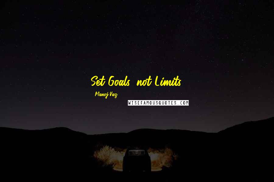 Manoj Vaz quotes: Set Goals, not Limits.