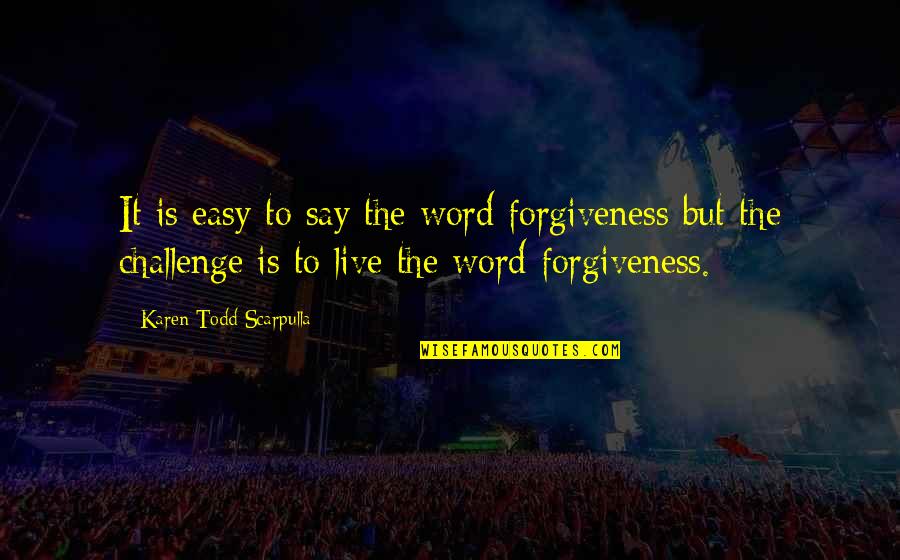 Manojlovic Nekretnine Quotes By Karen Todd Scarpulla: It is easy to say the word forgiveness Manojlovic Nekretnine Quotes By Karen Todd Scarpulla: It is easy to say the word forgiveness
