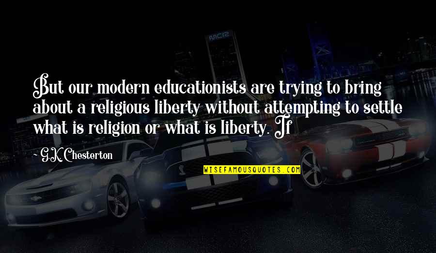 Manojlovic Rasadnik Quotes By G.K. Chesterton: But our modern educationists are trying to bring Manojlovic Rasadnik Quotes By G.K. Chesterton: But our modern educationists are trying to bring
