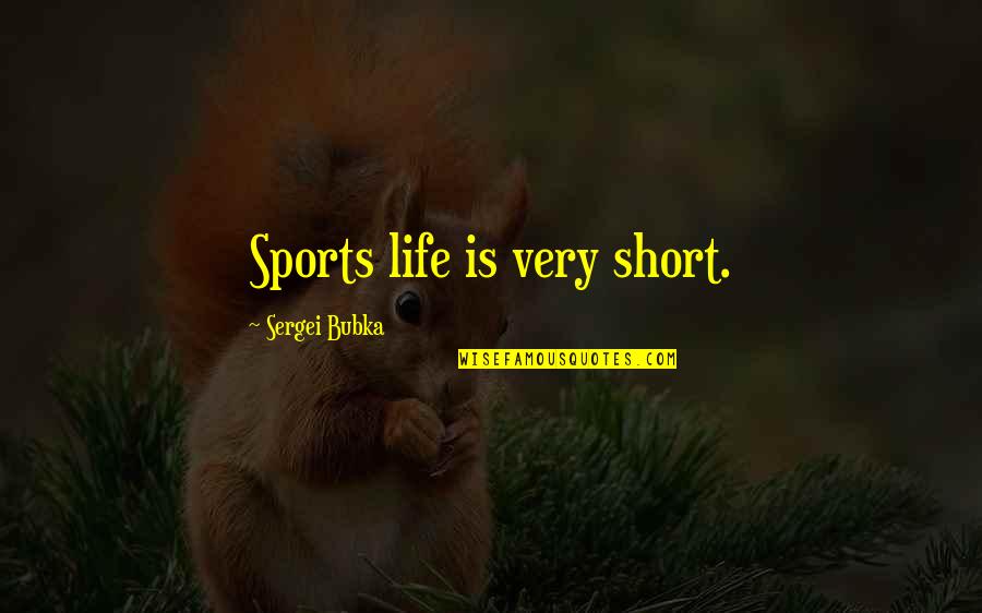 Manojlovic Rasadnik Quotes By Sergei Bubka: Sports life is very short. Manojlovic Rasadnik Quotes By Sergei Bubka: Sports life is very short.