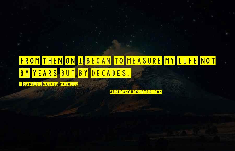 Manojo De Hisopo Quotes By Gabriel Garcia Marquez: From then on I began to measure my Manojo De Hisopo Quotes By Gabriel Garcia Marquez: From then on I began to measure my