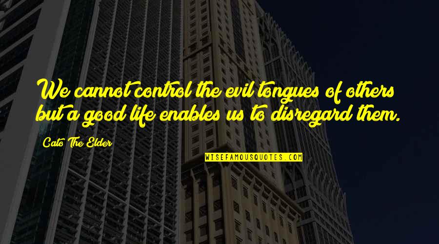 Manojo De Lana Quotes By Cato The Elder: We cannot control the evil tongues of others;