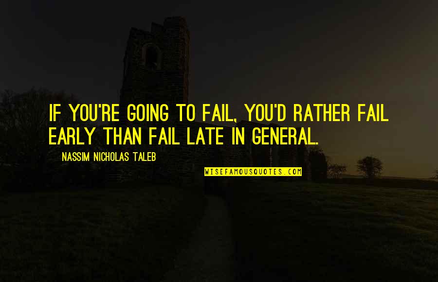 Manojo De Lana Quotes By Nassim Nicholas Taleb: If you're going to fail, you'd rather fail Manojo De Lana Quotes By Nassim Nicholas Taleb: If you're going to fail, you'd rather fail