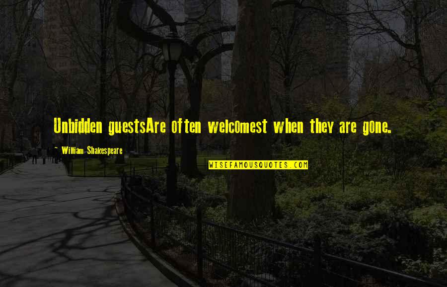 Manolache Madalina Quotes By William Shakespeare: Unbidden guestsAre often welcomest when they are gone.