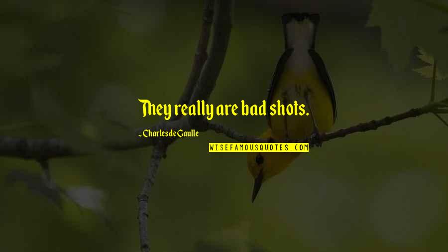 Manolakos Danielle Quotes By Charles De Gaulle: They really are bad shots. Manolakos Danielle Quotes By Charles De Gaulle: They really are bad shots.