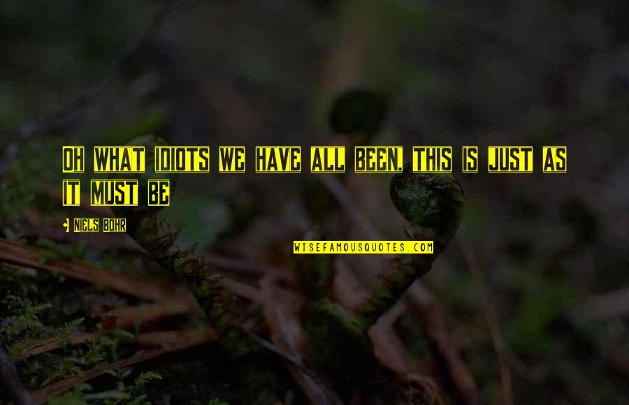 Manolesiai Quotes By Niels Bohr: Oh what idiots we have all been, this
