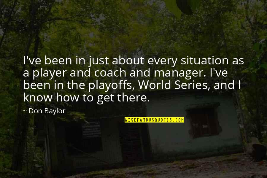 Manolin Old Quotes By Don Baylor: I've been in just about every situation as Manolin Old Quotes By Don Baylor: I've been in just about every situation as